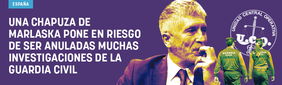 Una chapuza de Marlaska pone en riesgo de ser anuladas muchas investigaciones de la Guardia Civil