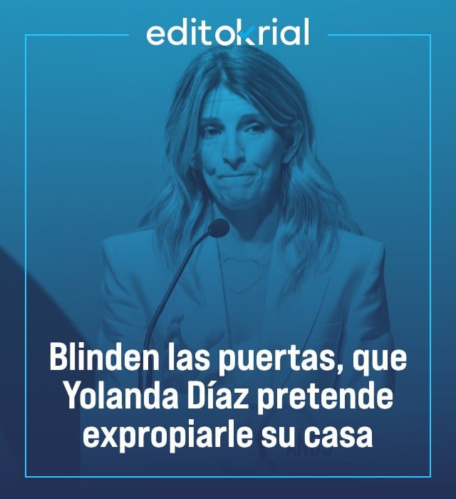 Blinden las puertas, que Yolanda Díaz pretende expropiarle su casa
