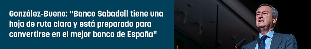 González-Bueno: Banco Sabadell tiene una hoja de ruta clara y está preparado para convertirse en el mejor banco de España