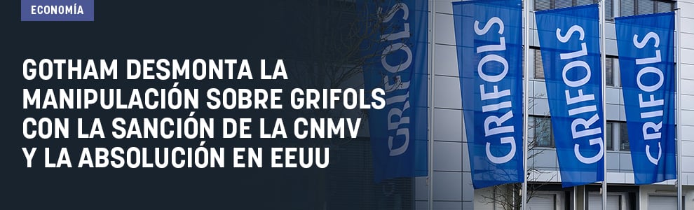 Gotham desmonta la manipulación sobre Grifols con la sanción de la CNMV y la absolución en EEUU