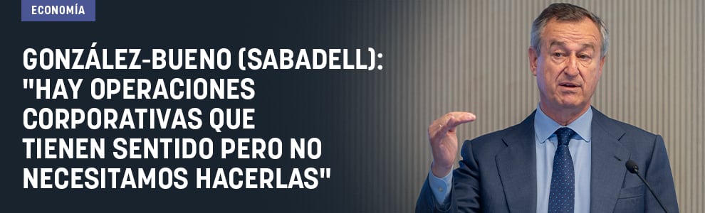 González-Bueno (Sabadell): Hay operaciones corporativas que tienen sentido pero no necesitamos hacerlas