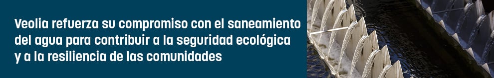 Veolia refuerza su compromiso con el saneamiento del agua para contribuir a la seguridad ecológica y a la resiliencia de las comunidades