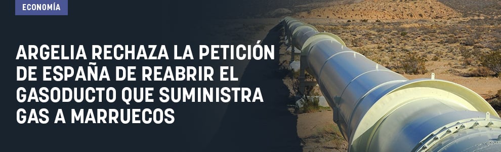 Argelia rechaza la petición de España de reabrir el gasoducto que suministra gas a Marruecos