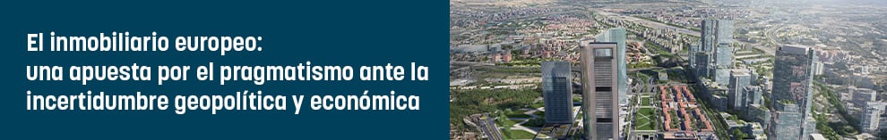El inmobiliario europeo: una apuesta por el pragmatismo ante la incertidumbre geopolítica y económica