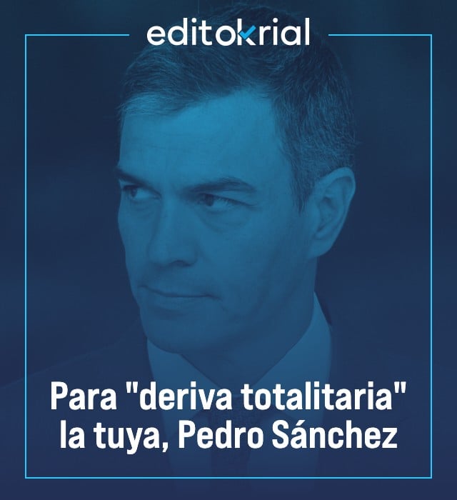 Para deriva totalitaria la tuya, Pedro Sánchez
