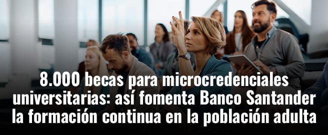 8.000 becas para microcredenciales universitarias: así fomenta Banco Santander la formación continua en la población adulta