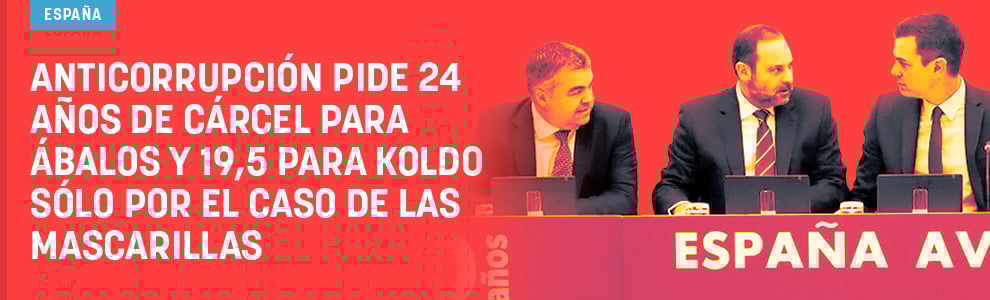Anticorrupción pide 24 años de cárcel para Ábalos y 19,5 para Koldo sólo por el caso de las mascarillas
