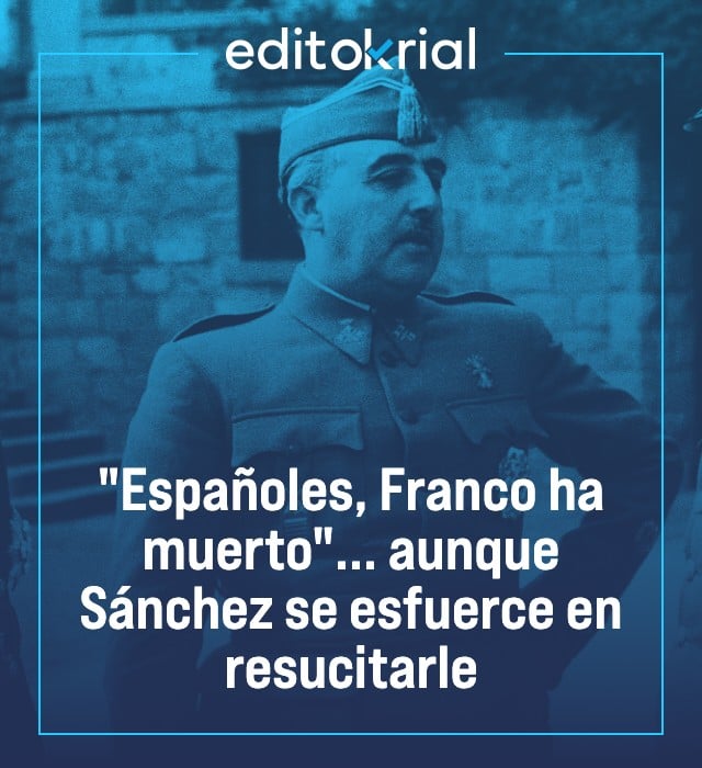 Españoles, Franco ha muerto... aunque Sánchez se esfuerce en resucitarle
