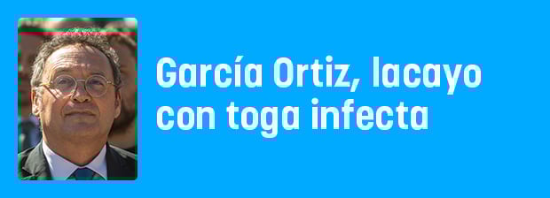 García Ortiz: el precio de ser un lacayo con toga infecta