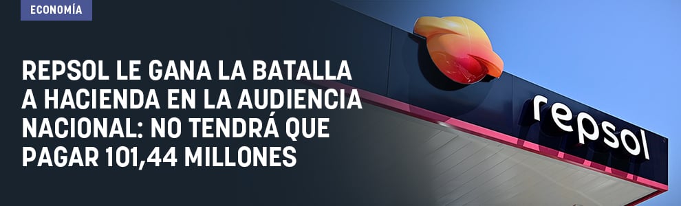 Repsol le gana la batalla a Hacienda en la Audiencia Nacional: no tendrá que pagar 101,44 millones