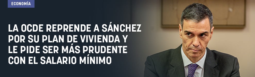 La OCDE reprende a Sánchez por su plan de vivienda y le pide ser más prudente con el salario mínimo