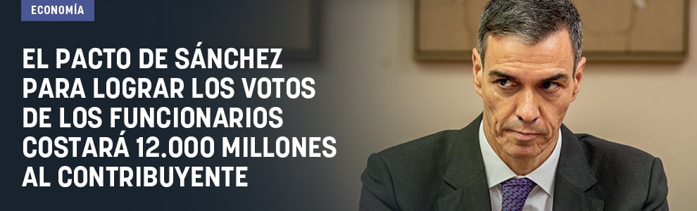 El pacto de Sánchez para lograr los votos de los funcionarios costará 12.000 millones al contribuyente