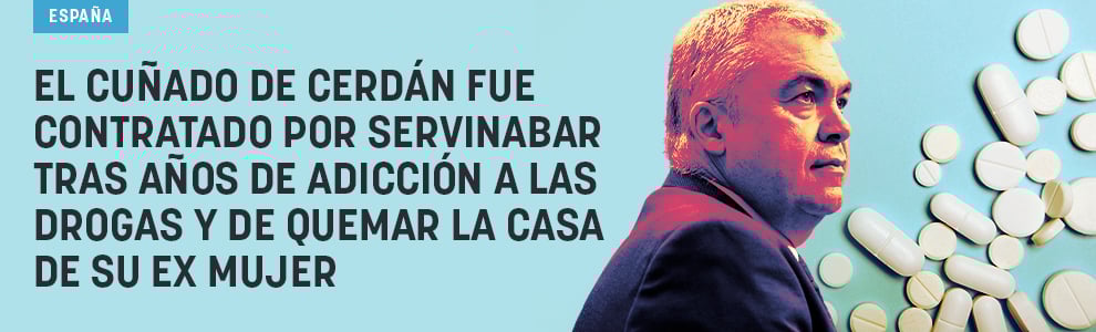 El cuñado de Cerdán fue contratado por Servinabar tras años de adicción a las drogas y de quemar una casa