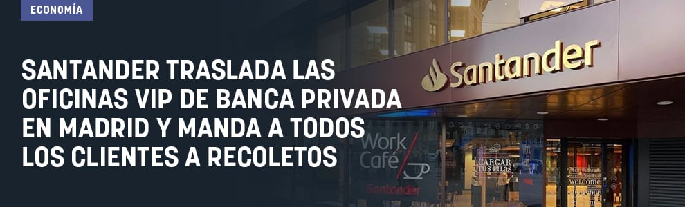 Santander traslada las oficinas VIP de banca privada en Madrid y manda a todos los clientes a Recoletos