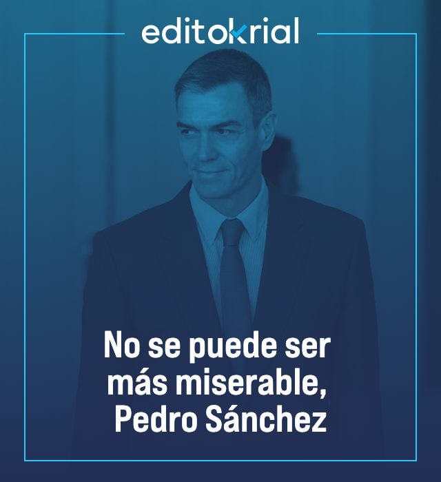 No se puede ser más miserable, Pedro Sánchez