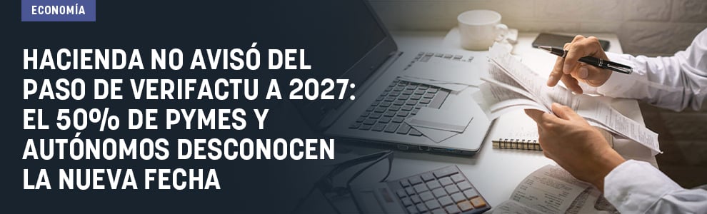 Hacienda no avisó del paso de VeriFactu a 2027: el 50% de pymes y autónomos desconocen la nueva fecha