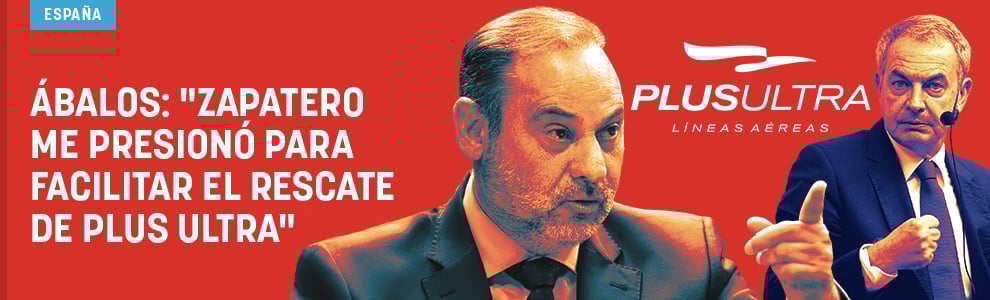 Ábalos: Zapatero me presionó para facilitar el rescate de Plus Ultra