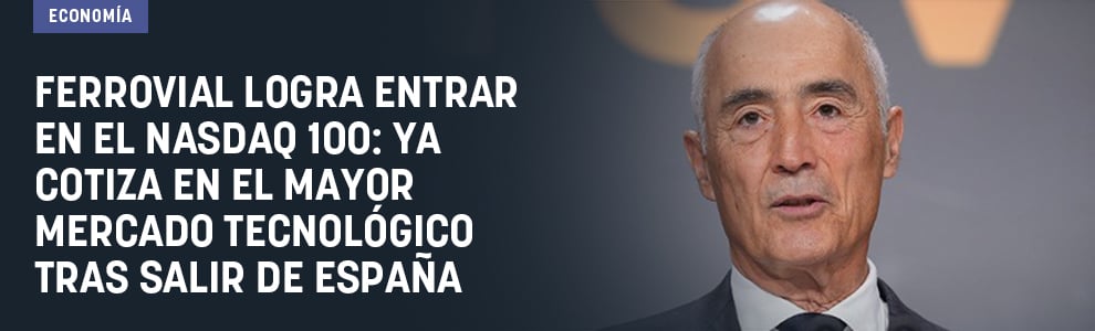 Ferrovial logra entrar en el Nasdaq 100: ya cotiza en el mayor mercado tecnológico tras salir de España