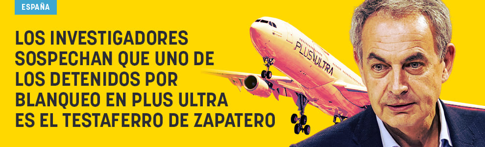 Los investigadores sospechan que uno de los detenidos por blanqueo en Plus Ultra es el testaferro de Zapatero