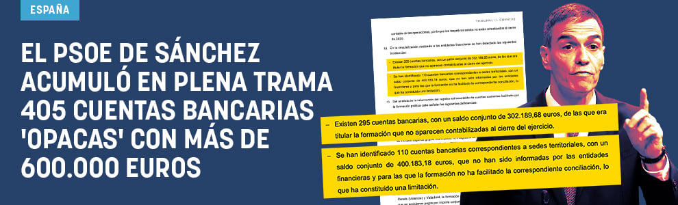 El PSOE de Sánchez acumuló en plena trama 405 cuentas bancarias