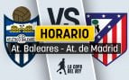 Atlético Baleares Atlético Madrid horario