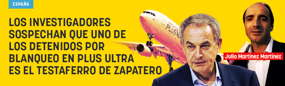 Los investigadores sospechan que uno de los detenidos por blanqueo en Plus Ultra es el testaferro de Zapatero