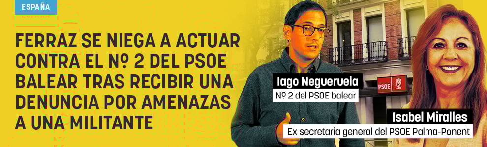 Ferraz se niega a actuar contra el nº 2 del PSOE balear tras recibir una denuncia contra él por amenazas a una militante