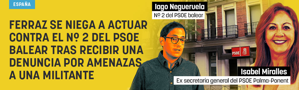 Ferraz se niega a actuar contra el nº 2 del PSOE balear tras recibir una denuncia contra él por amenazas a una militante