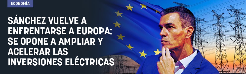 Sánchez vuelve a enfrentarse a Europa: se opone a ampliar y acelerar las inversiones eléctricas