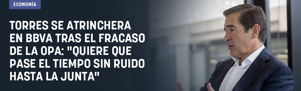 Torres se atrinchera en BBVA tras el fracaso de la OPA: Quiere que pase el tiempo sin ruido hasta la junta