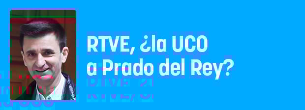 RTVE, ¿la UCO a Prado del Rey?