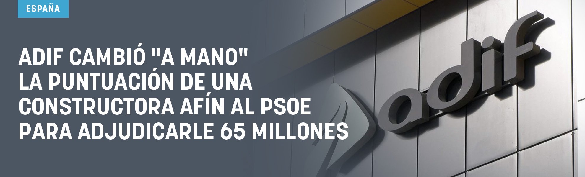 Adif cambió a mano la puntuación de una constructora afín al PSOE para adjudicarle 65 millones