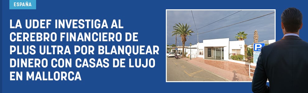La UDEF investiga al cerebro financiero de Plus Ultra por blanquear dinero con casas de lujo en Mallorca