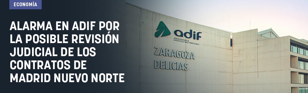 Alarma en Adif por la posible revisión judicial de los contratos de Madrid Nuevo Norte