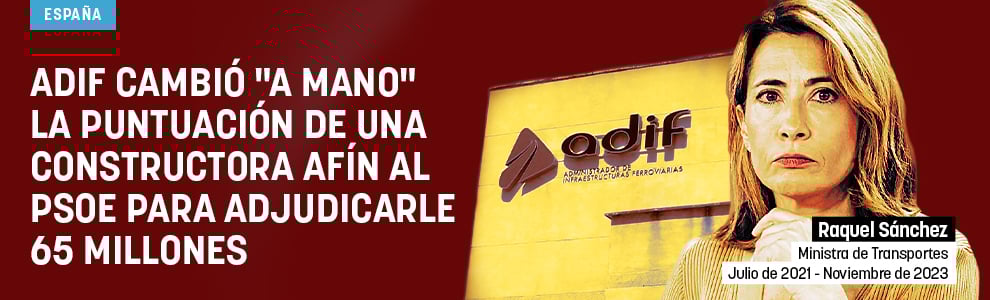 Adif cambió a mano la puntuación de una constructora afín al PSOE para adjudicarle 65 millones