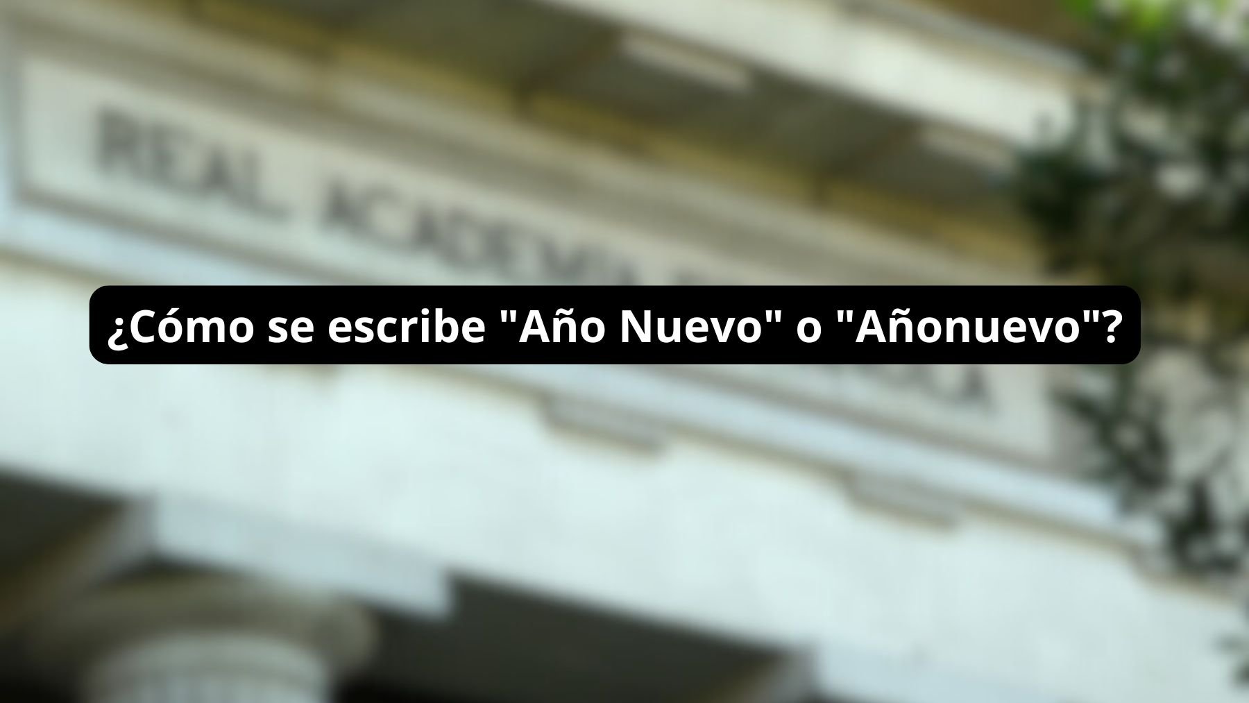 Cómo se escribe Año Nuevo o Añonuevo: la RAE lo aclara y es oficial