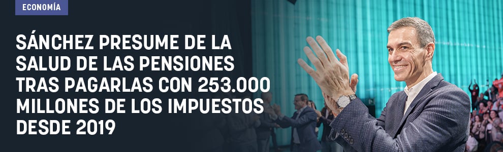 Sánchez presume de la salud de las pensiones tras pagarlas con 253.000 millones de los impuestos desde 2019
