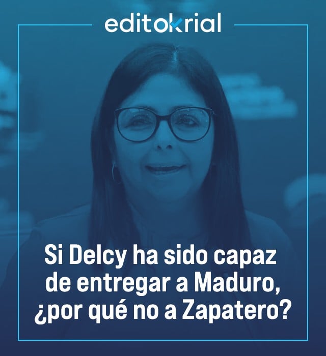 Si Delcy ha sido capaz de entregar a Maduro, ¿por qué no a Zapatero?