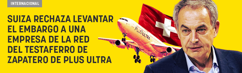 Suiza rechaza levantar el embargo a una empresa de la red del testaferro de Zapatero de Plus Ultra