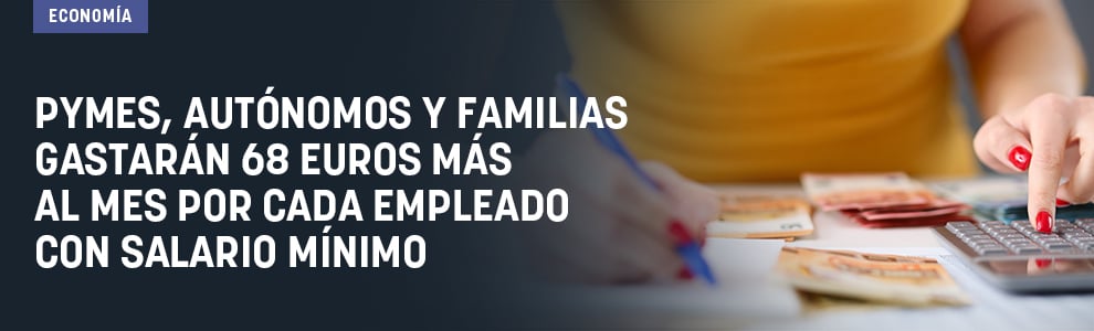 Pymes, autónomos y familias tendrán que gastar 68 euros más al mes por cada empleado con salario mínimo