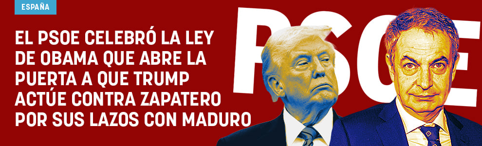 El PSOE celebró la ley de Obama que permitiría a Trump actuar contra Zapatero por sus lazos con Maduro