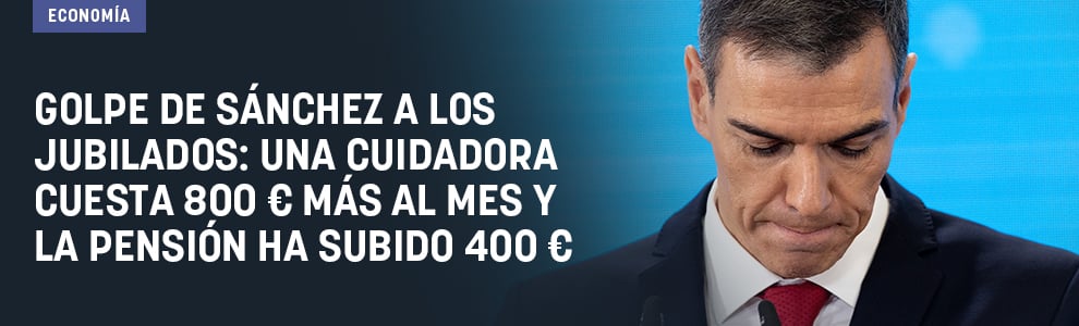 Golpe de Sánchez a los jubilados: una cuidadora cuesta 800 € más al mes y la pensión ha subido 400 €
