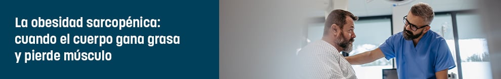 La obesidad sarcopénica: cuando el cuerpo gana grasa y pierde músculo