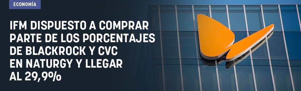 IFM dispuesto a comprar parte de los porcentajes de BlackRock y CVC en Naturgy y llegar al 29,9%