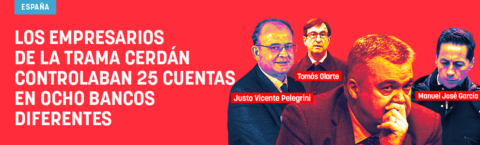 Los empresarios de la trama Cerdán controlaban 25 cuentas en ocho bancos diferentes