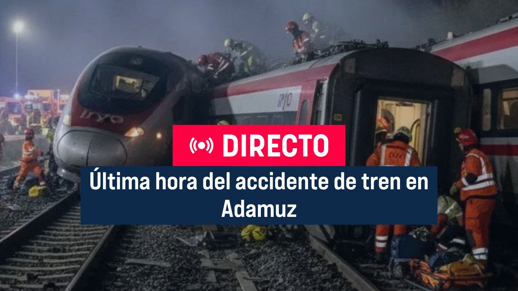 Última hora del accidente de tren en Adamuz, en directo | Número de muertos, heridos, atrapados y noticias de los trenes de Iryo y Alvia