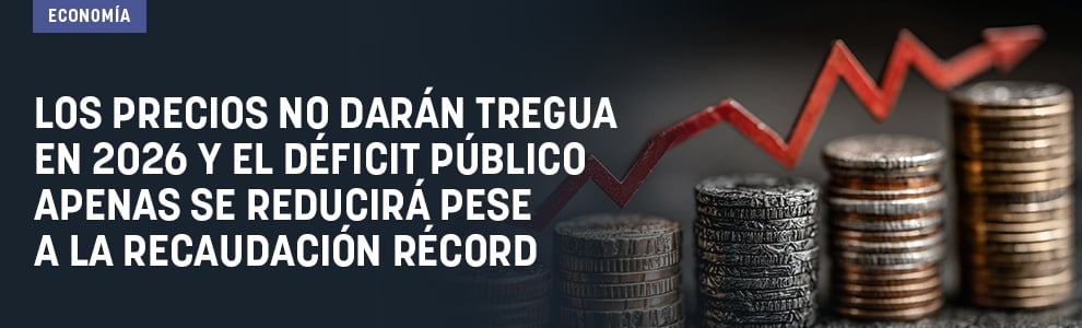 Los precios no darán tregua en 2026 y el déficit público apenas se reducirá pese a la recaudación récord