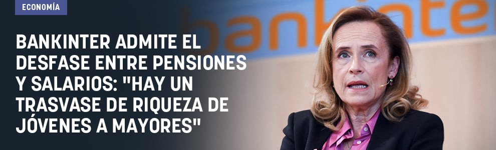 Bankinter admite el desfase entre pensiones y salarios: Hay un trasvase de riqueza de jóvenes a mayores