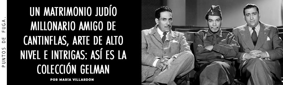 Un matrimonio judío millonario amigo de Cantinflas, arte de alto nivel y muchas intrigas: así es la Colección Gelman