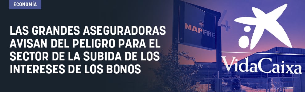 Las grandes aseguradoras avisan del peligro para el sector de la subida de los intereses de los bonos